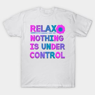 Relax Nothing Is Under Control Sarcastic Saying T-Shirt